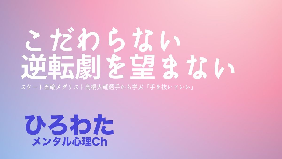 126-こだわらない 逆転劇を望まない。スケート高橋大輔選手「手を抜いていい」