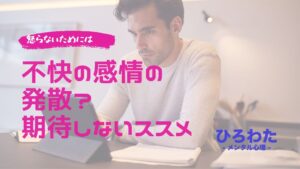 100-怒らないためには。不快の感情の発散？期待しないススメ