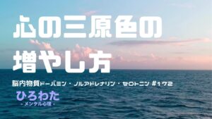 172-心の三原色の増やし方（脳内物質ドーバミン・ノルアドレナリン・セロトニン）