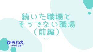 204-続いた職場とそうでない職場（前編）