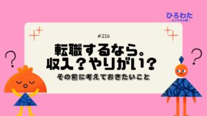 216-転職するなら。収入？やりがい？ その前に考えておきたいこと