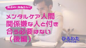 25.メンタルケア人間関係嫌な人と付き合う必要はない（後編）