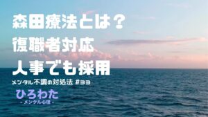 33-メンタル不調の対処法：森田療法とは？復職者対応人事でも採用