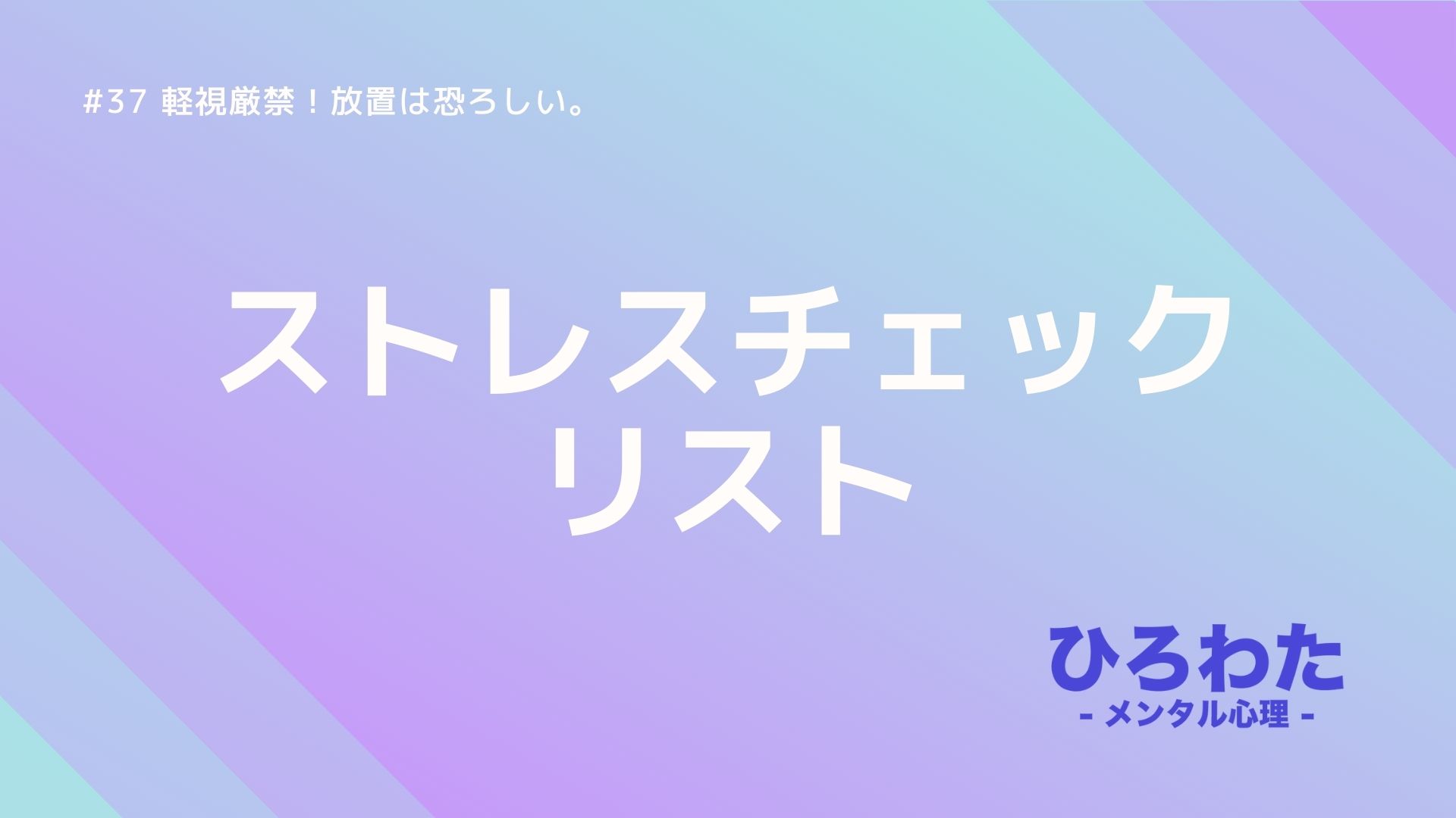 37-ストレスチェックリスト。軽視厳禁！放置は恐ろしい。