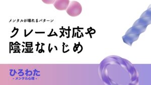 42-メンタルが壊れるパターン：「クレーム対応や陰湿ないじめが長引