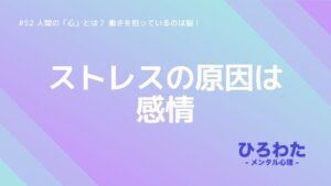 52-人間の「心」とは？ 働きを担っているのは脳。ストレスの原因は感情