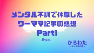 56-メンタル不調で休職したワーママ記事の感想 - Part1