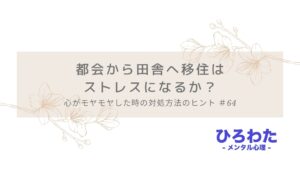 64-都会から田舎へ移住はストレスになるか？心がモヤモヤした時の対処方法のヒント