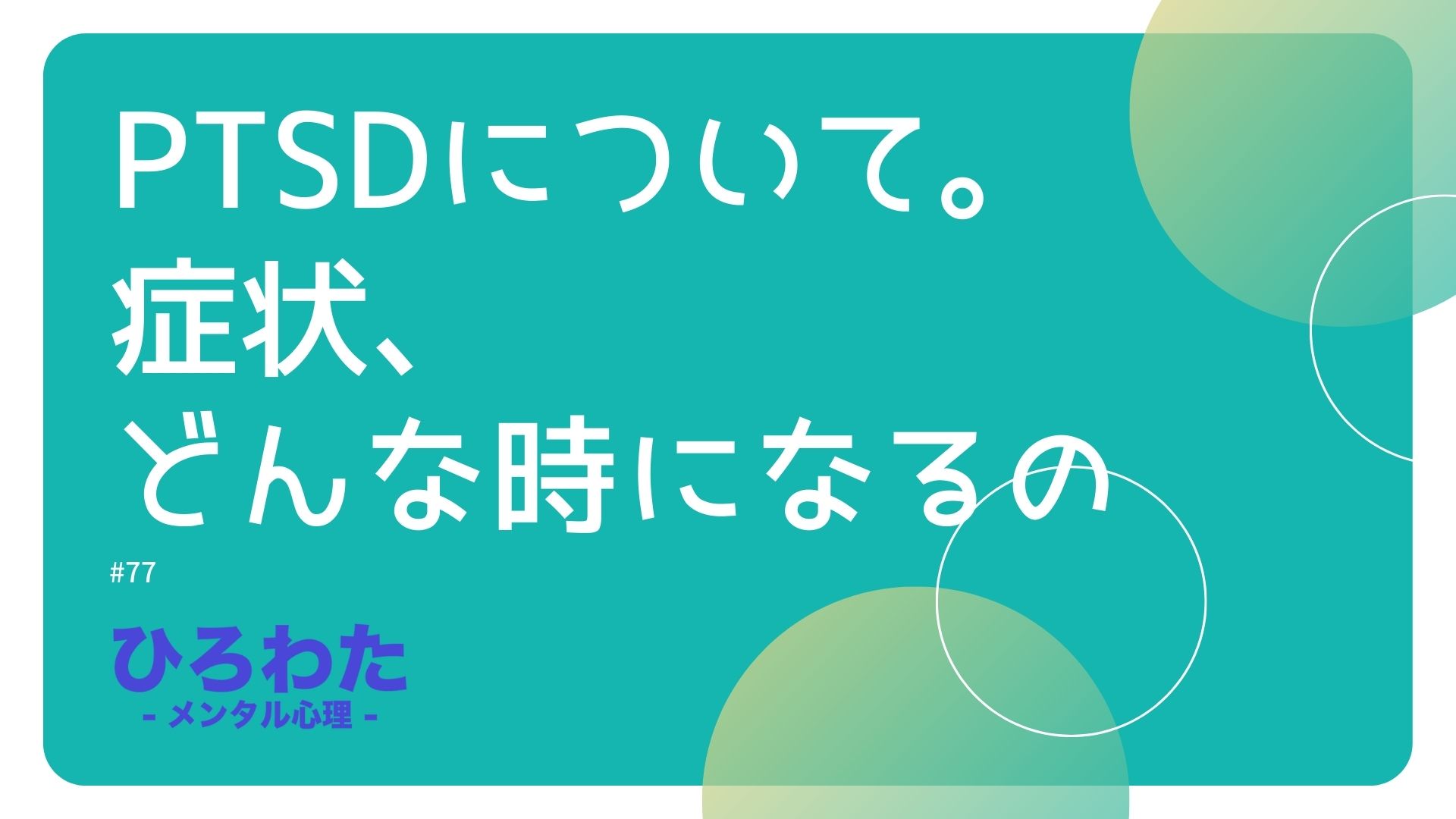 77-PTSDについて。症状とかどういった時になるものか