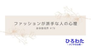 79-ファッションが派手な人の心理。身体像境界