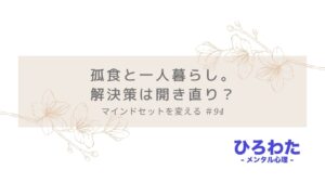 94-孤食と一人暮らし。解決策は開き直り？マインドセットを変える